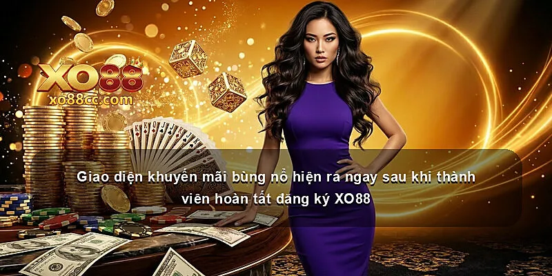 Giao diện khuyến mãi bùng nổ hiện ra ngay sau khi thành viên hoàn tất đăng ký XO88