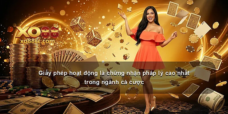 Giấy phép hoạt động là chứng nhận pháp lý cao nhất trong ngành cá cược
