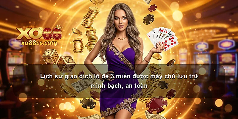 Lịch sử giao dịch lô đề 3 miền được máy chủ lưu trữ minh bạch, an toàn