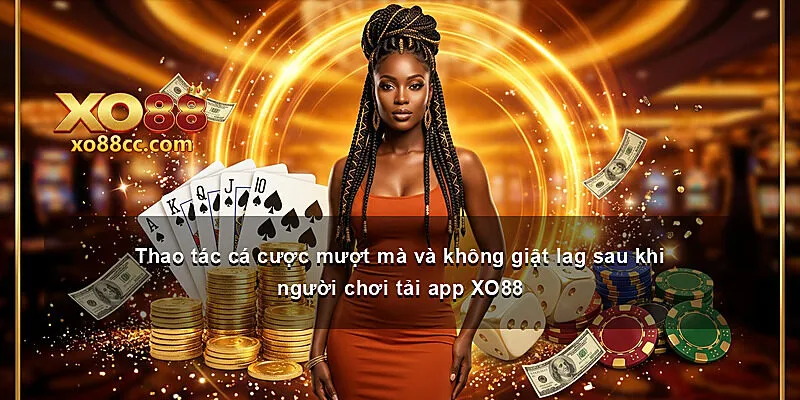 Thao tác cá cược mượt mà và không giật lag sau khi người chơi tải app XO88