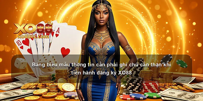 Bảng biểu mẫu thông tin cần phải ghi chú cẩn thận khi tiến hành đăng ký XO88