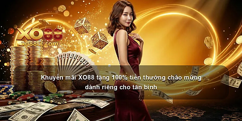 Khuyến mãi XO88 tặng 100% tiền thưởng chào mừng dành riêng cho tân binh