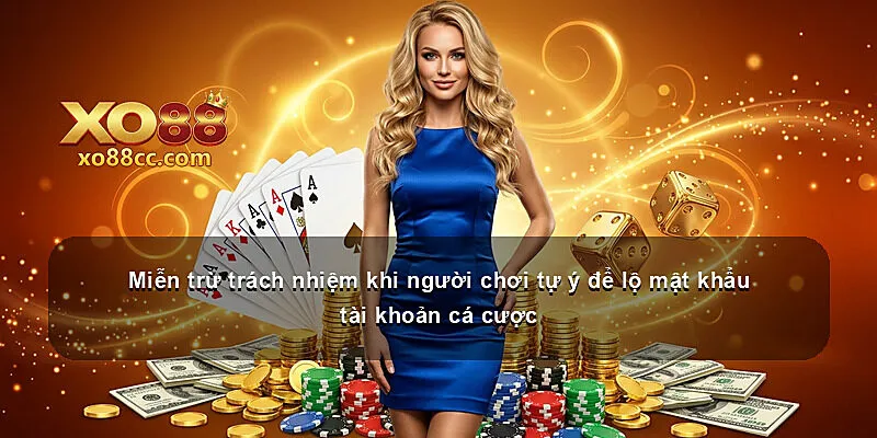 Miễn trừ trách nhiệm khi người chơi tự ý để lộ mật khẩu tài khoản cá cược