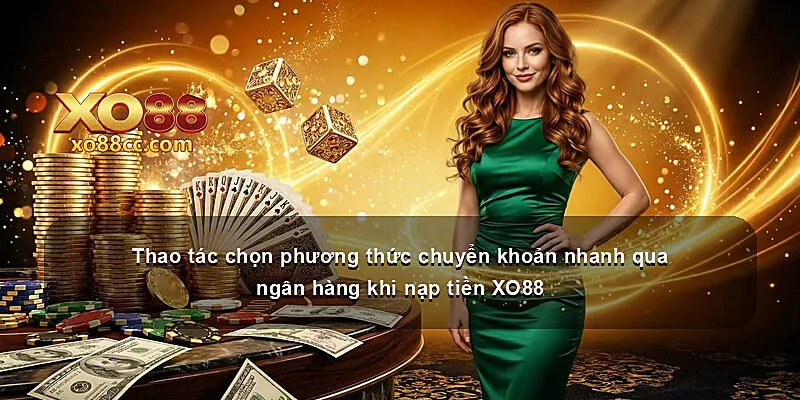 Thao tác chọn phương thức chuyển khoản nhanh qua ngân hàng khi nạp tiền XO88