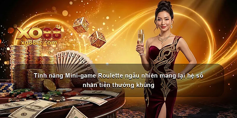 Tính năng Mini-game Roulette ngẫu nhiên mang lại hệ số nhân tiền thưởng khủng
