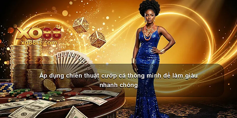 Áp dụng chiến thuật cướp cá thông minh để làm giàu nhanh chóng