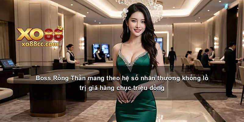 Boss Rồng Thần mang theo hệ số nhân thưởng khổng lồ trị giá hàng chục triệu đồng