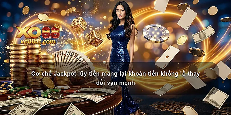 Cơ chế Jackpot lũy tiến mang lại khoản tiền khổng lồ thay đổi vận mệnh