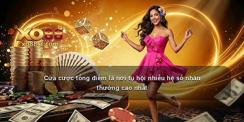 Cửa cược tổng điểm là nơi tụ hội nhiều hệ số nhân thưởng cao nhất