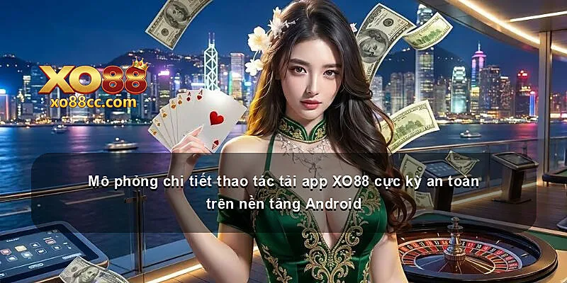 Mô phỏng chi tiết thao tác tải app XO88 cực kỳ an toàn trên nền tảng Android