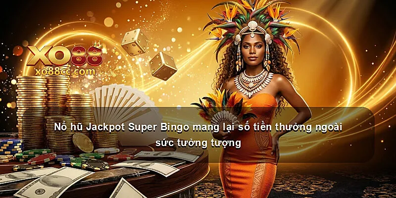 Nổ hũ Jackpot Super Bingo mang lại số tiền thưởng ngoài sức tưởng tượng