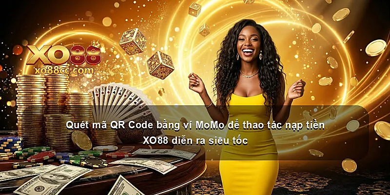 Quét mã QR Code bằng ví MoMo để thao tác nạp tiền XO88 diễn ra siêu tốc