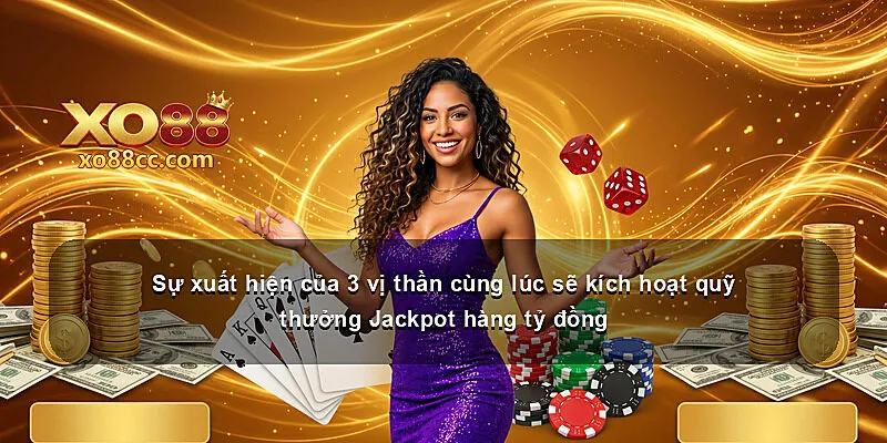 Sự xuất hiện của 3 vị thần cùng lúc sẽ kích hoạt quỹ thưởng Jackpot hàng tỷ đồng