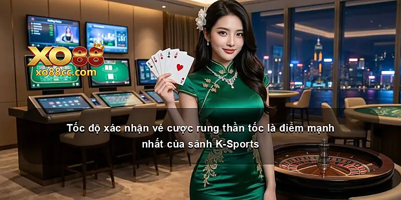 Tốc độ xác nhận vé cược rung thần tốc là điểm mạnh nhất của sảnh K-Sports