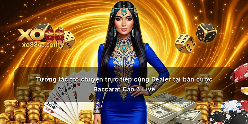 Tương tác trò chuyện trực tiếp cùng Dealer tại bàn cược Baccarat Cào 3 Live