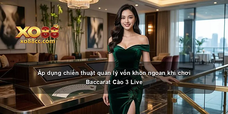 Áp dụng chiến thuật quản lý vốn khôn ngoan khi chơi Baccarat Cào 3 Live