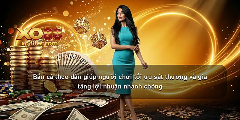 Bắn cá theo đàn giúp người chơi tối ưu sát thương và gia tăng lợi nhuận nhanh chóng