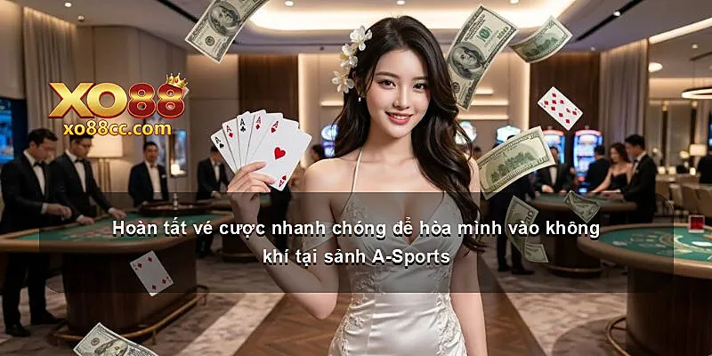 Hoàn tất vé cược nhanh chóng để hòa mình vào không khí tại sảnh A-Sports