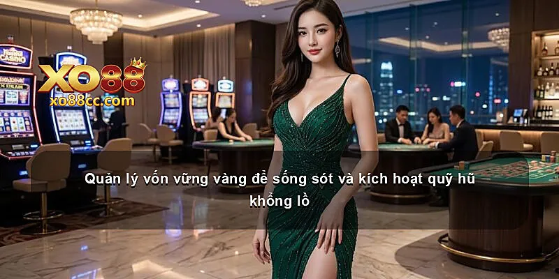 Quản lý vốn vững vàng để sống sót và kích hoạt quỹ hũ khổng lồ