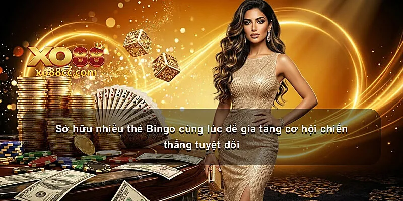 Sở hữu nhiều thẻ Bingo cùng lúc để gia tăng cơ hội chiến thắng tuyệt đối