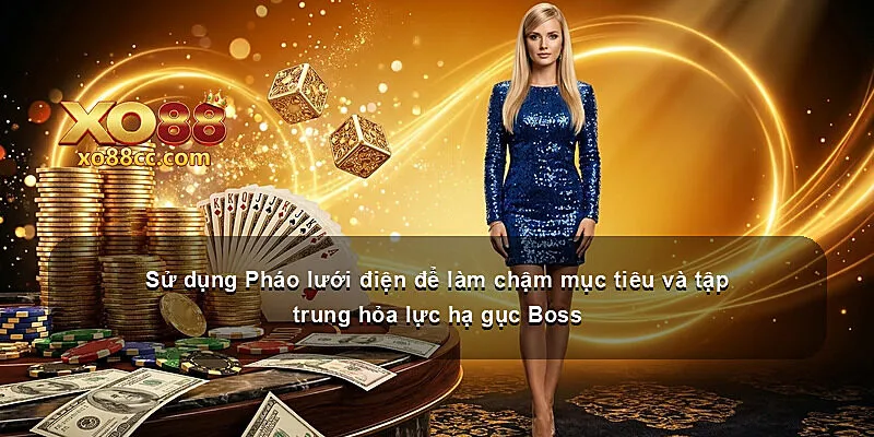Sử dụng Pháo lưới điện để làm chậm mục tiêu và tập trung hỏa lực hạ gục Boss