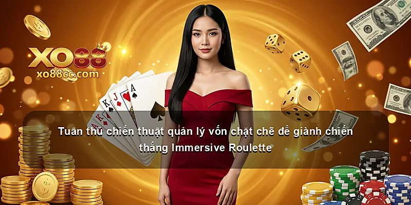 Tuân thủ chiến thuật quản lý vốn chặt chẽ để giành chiến thắng Immersive Roulette