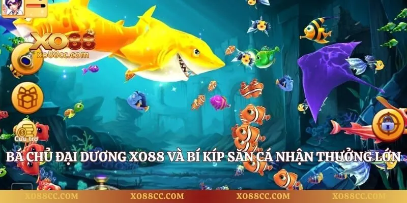 Bá Chủ Đại Dương XO88 Và Bí Kíp Săn Cá Nhận Thưởng Lớn