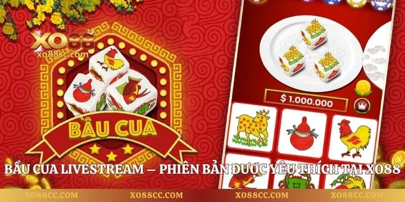 Bầu Cua Livestream – Phiên Bản Được Yêu Thích Tại Xo88