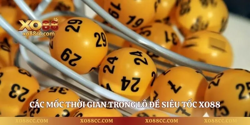 Lô Đề Siêu Tốc - Cơ Hội Trúng Thưởng Khủng Siêu Đã 2 Các mốc thời gian trong lô đề siêu tốc XO88