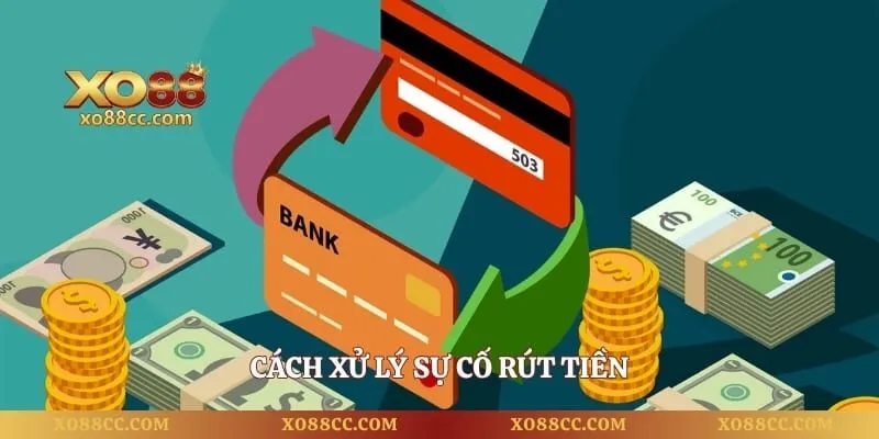 Rút Tiền XO88 - 4 Bước Giao Dịch Thuận Lợi Trên Mọi Thiết Bị 4 Cách xử lý sự cố rút tiền