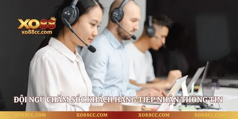Đội ngũ chăm sóc khách hàng tiếp nhận thông tin liên hệ XO88