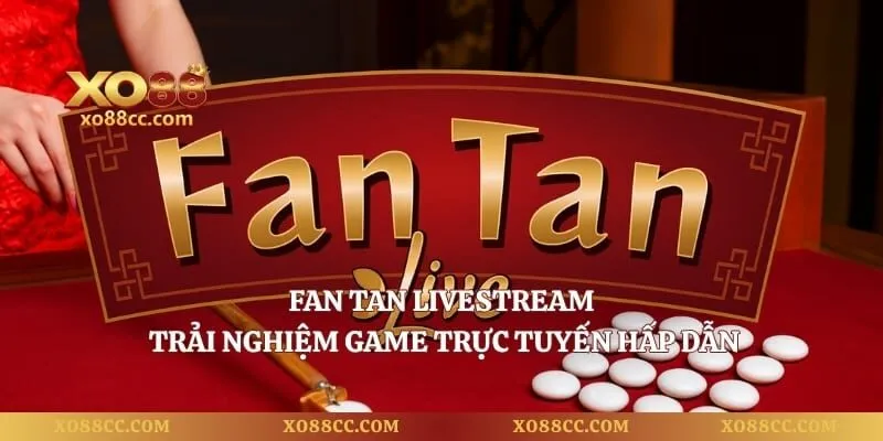 Fan Tan Livestream – Trải Nghiệm Game Trực Tuyến Hấp Dẫn