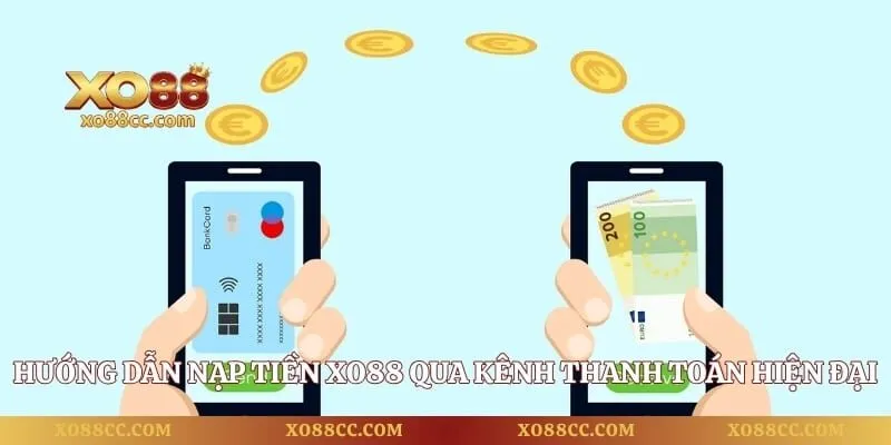 Nạp Tiền XO88 - 4 Cách Giao Dịch Bảo Mật Và An Toàn Nhất 1 Hướng dẫn nạp tiền XO88 qua kênh thanh toán hiện đại