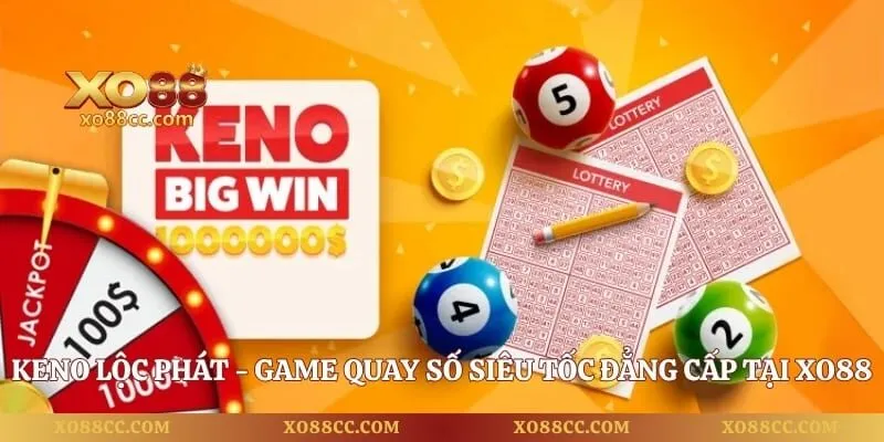 Keno Lộc Phát - Game Quay Số Siêu Tốc Đẳng Cấp Tại Xo88