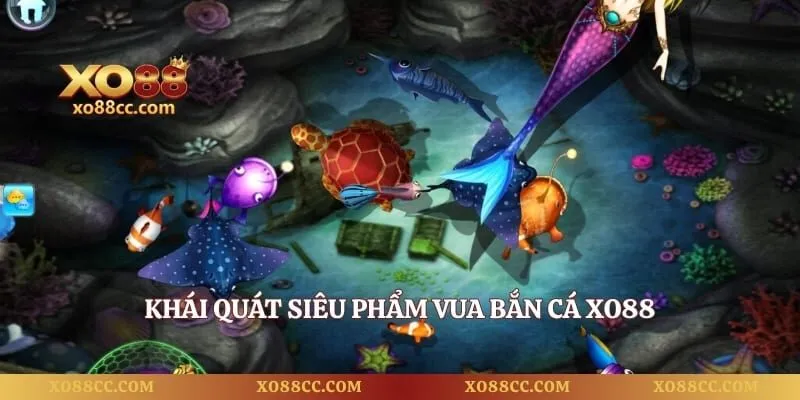 Vua Bắn Cá - Săn Boss Đại Dương Nhận Thưởng Lớn 1 Khái quát siêu phẩm Vua bắn cá XO88
