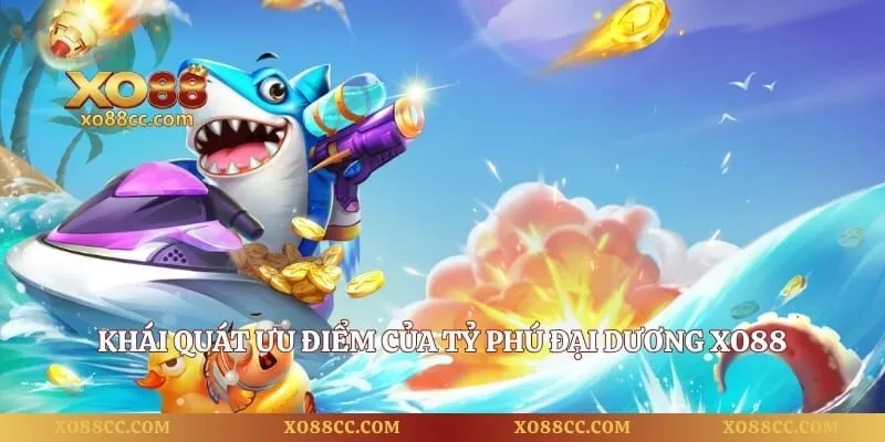 Tỷ Phú Đại Dương - Săn Boss Đơn Giản, Nhận Thưởng Lớn 1 Khái quát ưu điểm của tỷ phú đại dương XO88