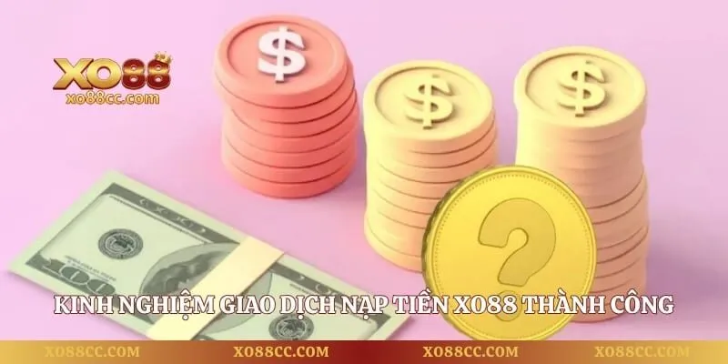 Nạp Tiền XO88 - 4 Cách Giao Dịch Bảo Mật Và An Toàn Nhất 3 Kinh nghiệm giao dịch nạp tiền XO88 thành công