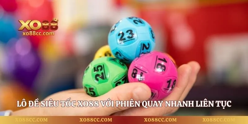 Lô Đề Siêu Tốc - Cơ Hội Trúng Thưởng Khủng Siêu Đã 1 Lô đề siêu tốc XO88 với phiên quay nhanh liên tục