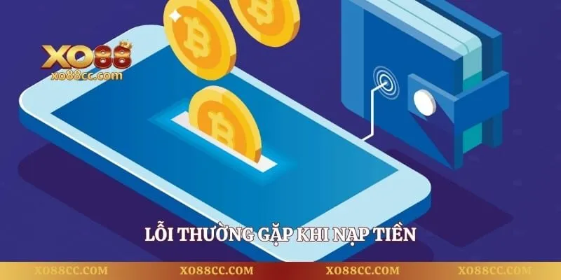 Nạp Tiền XO88 - 4 Cách Giao Dịch Bảo Mật Và An Toàn Nhất 4 Lỗi thường gặp khi nạp tiền