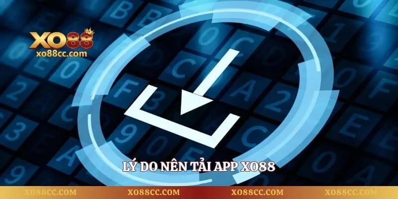 Tải app XO88 – Hướng Dẫn Cài Đặt Trên Android, iPhone 1 Lý do nên tải app XO88