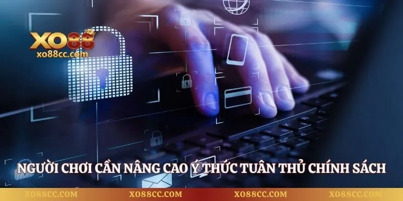 Chính Sách Bảo Mật - Quyền Lợi Và An Toàn Tuyệt Đối Cho Bạn 3 Người chơi cần nâng cao ý thức tuân thủ chính sách bảo mật