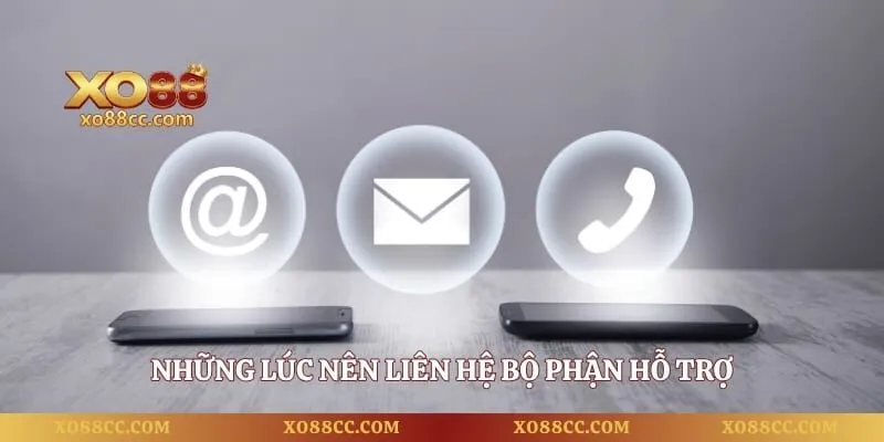 Những lúc nên liên hệ bộ phận hỗ trợ 