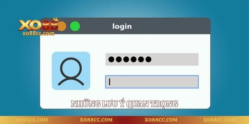 Đăng Nhập XO88 - Hướng Dẫn Truy Cập Tài Khoản Nhanh An Toàn 3 Những lưu ý quan trọng