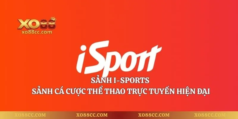 Sảnh I-Sports – Sảnh Cá Cược Thể Thao Trực Tuyến Hiện Đại