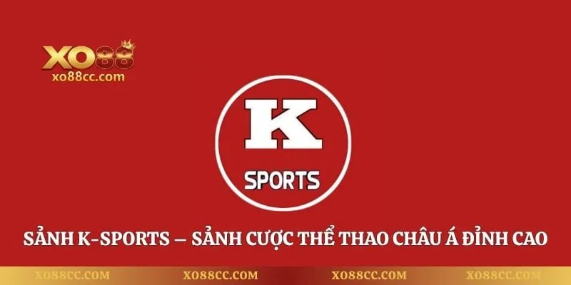 Sảnh K-Sports – Sảnh Cược Thể Thao Châu Á Đỉnh Cao