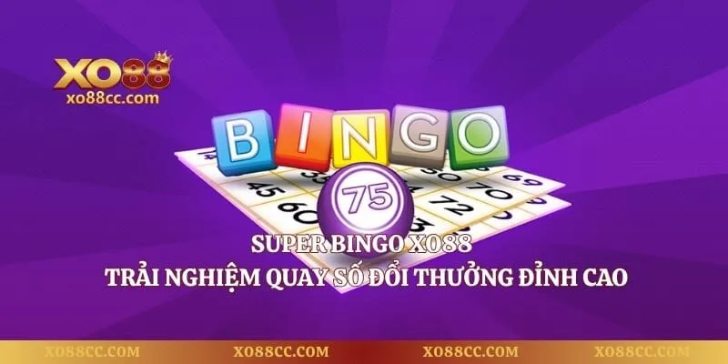 Super Bingo Xo88 - Trải Nghiệm Quay Số Đổi Thưởng Đỉnh Cao