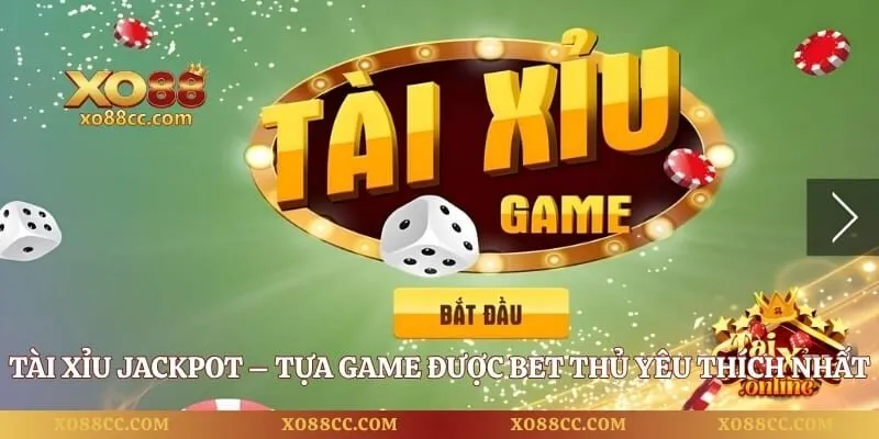 Tài Xỉu Jackpot – Tựa Game Được Bet Thủ Yêu Thích Nhất