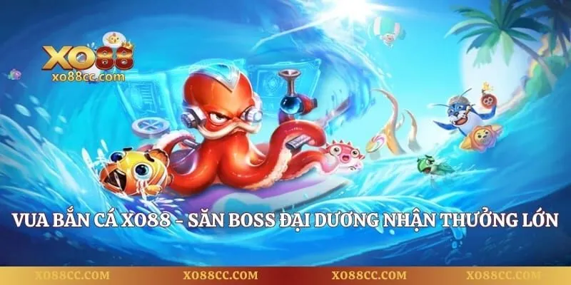 Vua Bắn Cá XO88 - Săn Boss Đại Dương Nhận Thưởng Lớn