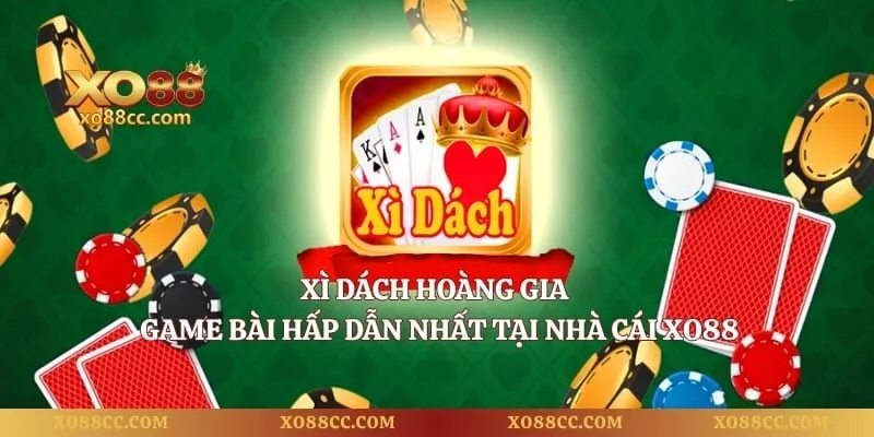Xì Dách Hoàng Gia – Game Bài Hấp Dẫn Nhất Tại Nhà Cái Xo88